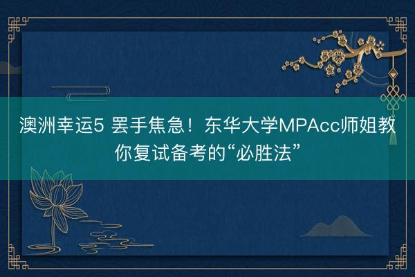 澳洲幸運5 罷手焦急!東華大學MPAcc師姐教你復試備考的“必勝法”